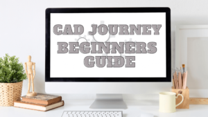 Embarking on Your CAD Journey - A Guide for Beginners